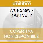Artie Shaw - 1938 Vol 2 cd musicale di Artie Shaw