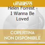 Helen Forrest - I Wanna Be Loved cd musicale di Helen Forrest
