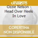 Ozzie Nelson - Head Over Heels In Love cd musicale di Ozzie Nelson