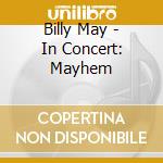 Billy May - In Concert: Mayhem cd musicale di Billy May