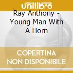 Ray Anthony - Young Man With A Horn cd