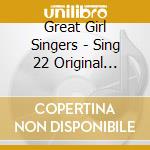 Great Girl Singers - Sing 22 Original Recordings cd musicale di Great Girl Singers