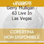 Gerry Mulligan - 63 Live In Las Vegas cd musicale