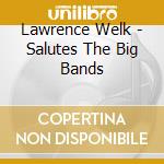 Lawrence Welk - Salutes The Big Bands cd
