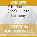 Mills Brothers (The) - Close Harmony cd musicale di Mills Brothers