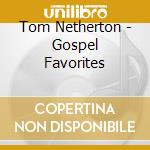 Tom Netherton - Gospel Favorites cd musicale di Tom Netherton