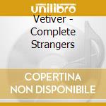 Vetiver - Complete Strangers cd
