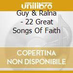 Guy & Ralna - 22 Great Songs Of Faith cd musicale di Guy & Ralna