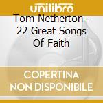 Tom Netherton - 22 Great Songs Of Faith cd musicale di Tom Netherton