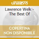 Lawrence Welk - The Best Of cd musicale di Lawrence Welk