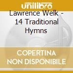 Lawrence Welk - 14 Traditional Hymns cd musicale di Lawrence Welk