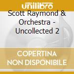 Scott Raymond & Orchestra - Uncollected 2
