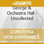 George & Orchestra Hall - Uncollected cd