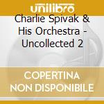 Charlie Spivak & His Orchestra - Uncollected 2 cd musicale di Charlie Spivak & His Orchestra