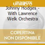 Johnny Hodges - With Lawrence Welk Orchestra cd musicale di Johnny Hodges