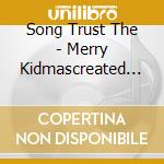 Song Trust The - Merry Kidmascreated By T cd musicale di Song Trust The