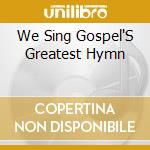 We Sing Gospel'S Greatest Hymn cd musicale