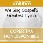 We Sing Gospel'S Greatest Hymn cd