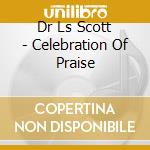 Dr Ls Scott - Celebration Of Praise cd musicale