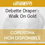 Debette Draper - Walk On Gold cd