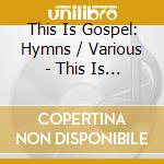 This Is Gospel: Hymns / Various - This Is Gospel: Hymns / Various cd