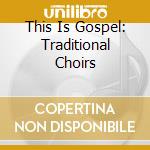 This Is Gospel: Traditional Choirs cd