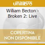 William Becton - Broken 2: Live cd