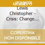 Lewis Christopher - Crisis: Change Is Required cd musicale di Lewis Christopher