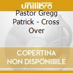Pastor Gregg Patrick - Cross Over cd