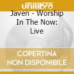 Javen - Worship In The Now: Live cd