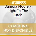 Danetra Moore - Light In The Dark cd musicale di Danetra Moore