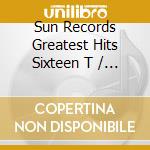 Sun Records Greatest Hits Sixteen T / Various cd