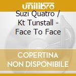 Suzi Quatro / Kt Tunstall - Face To Face cd musicale