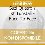 Suzi Quatro / Kt Tunstall - Face To Face cd