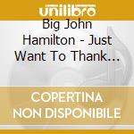 Big John Hamilton - Just Want To Thank You cd