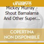Mickey Murray - Shout Bamalama And Other Super Soul Songs (Remastered) cd