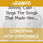 Johnny Cash - Sings The Songs That Made Him Famou cd