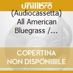 (Audiocassetta) All American Bluegrass / Various cd