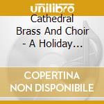 Cathedral Brass And Choir - A Holiday Songbook Vol 2 Disc 4 cd musicale di Cathedral Brass And Choir