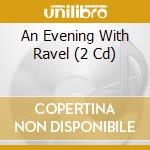 An Evening With Ravel (2 Cd) cd musicale di Terminal Video