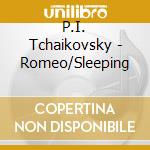 P.I. Tchaikovsky - Romeo/Sleeping cd musicale di P.I. Tchaikovsky