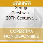 George Gershwin - 20Th-Century: Gershwin Plays cd