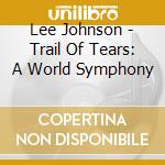Lee Johnson - Trail Of Tears: A World Symphony cd