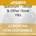 Spectrum - Ghost & Other Great Hits cd musicale di Spectrum