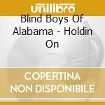 Blind Boys Of Alabama - Holdin On cd musicale di Blind Boys Of Alabama