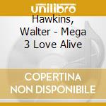Hawkins, Walter - Mega 3 Love Alive cd musicale di Hawkins, Walter