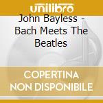 John Bayless - Bach Meets The Beatles
