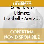 Arena Rock: Ultimate Football - Arena Rock: Ultimate Football cd