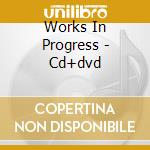 Works In Progress - Cd+dvd cd