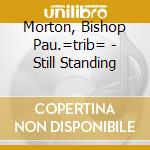 Morton, Bishop Pau.=trib= - Still Standing cd musicale di Morton, Bishop Pau.=trib=